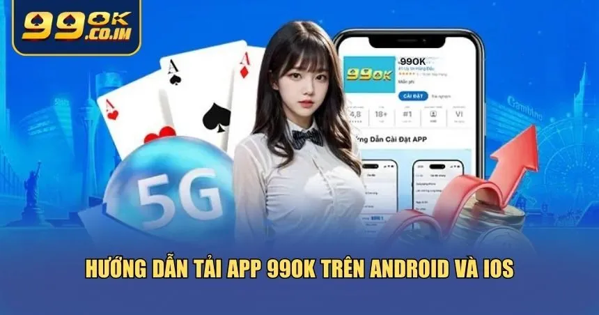 Tải App 99ok Mới Nhất Cho Android Và iOS – Cài Nhanh, Dễ Dùng Hướng dẫn chi tiết tải app 99ok dành cho cả Android và iOS
