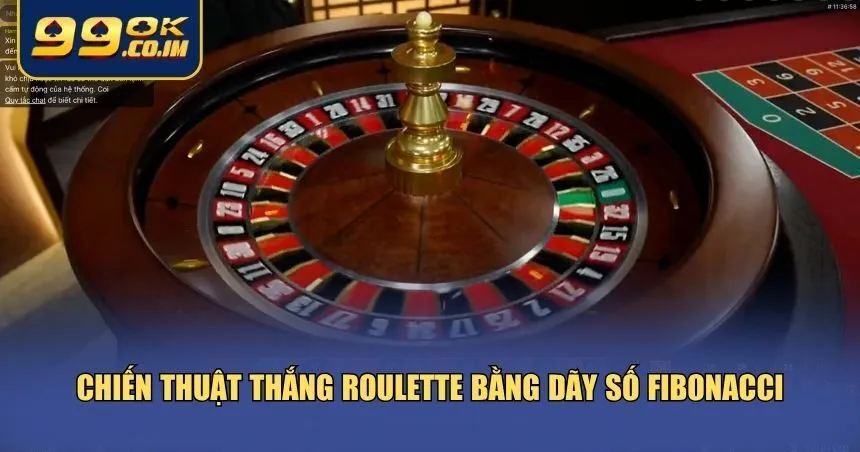 Chiến Thuật Thắng Roulette – Chơi Hay Nhận Thưởng 99ok Chiến thuật thắng Roulette 99ok cùng dãy Fibonacci