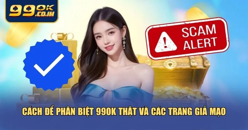 99ok Có Lừa Đảo Không? Giải Mã Sự Thật Về Nhà Cái Phân biệt 99ok và các trang lừa đảo khác