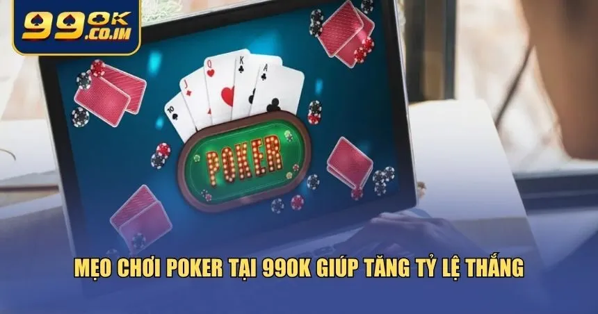 Chơi Poker Tại 99ok: Trải Nghiệm Đẳng Cấp, Cơ Hội Trúng Thưởng Lớn Mẹo chơi Poker tại 99ok giúp tăng tỷ lệ thắng