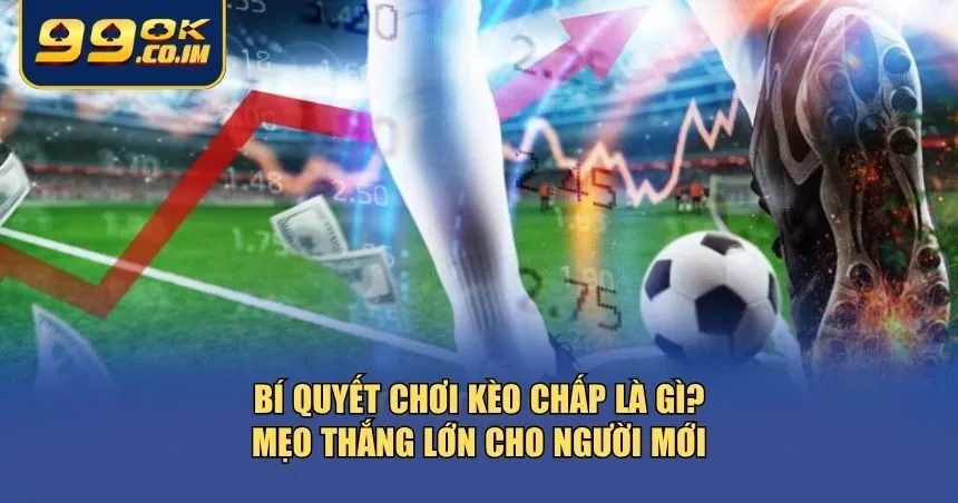 Kèo Chấp Là Gì? Hướng Dẫn Cách Đọc Hiểu Chính Xác Cho Tân Thủ Bạn cần có chiến lược để tránh rủi ro và nâng cao khả năng thắng kèo chấp