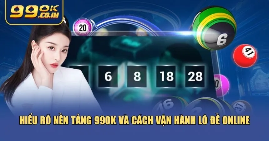 Kinh Nghiệm Đánh Lô Đề Trên 99ok - Bí Quyết Thắng Lâu Dài Người chơi cần nắm vững cách thức hoạt động của lô đề trên 99ok