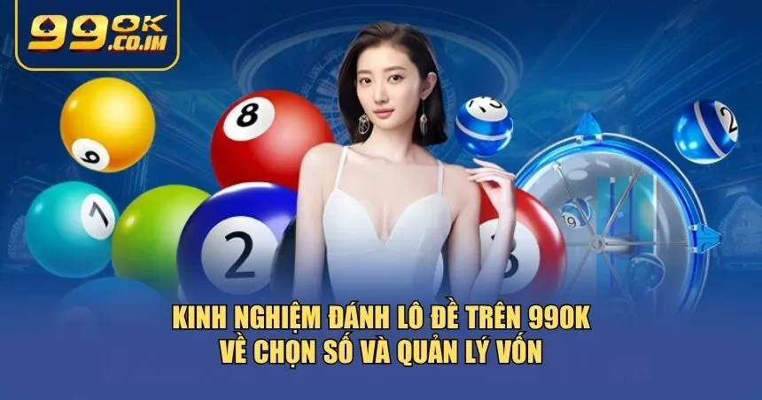 Kinh Nghiệm Đánh Lô Đề Trên 99ok - Bí Quyết Thắng Lâu Dài Kinh nghiệm đánh lô đề trên 99ok về chọn số và quản lý vốn