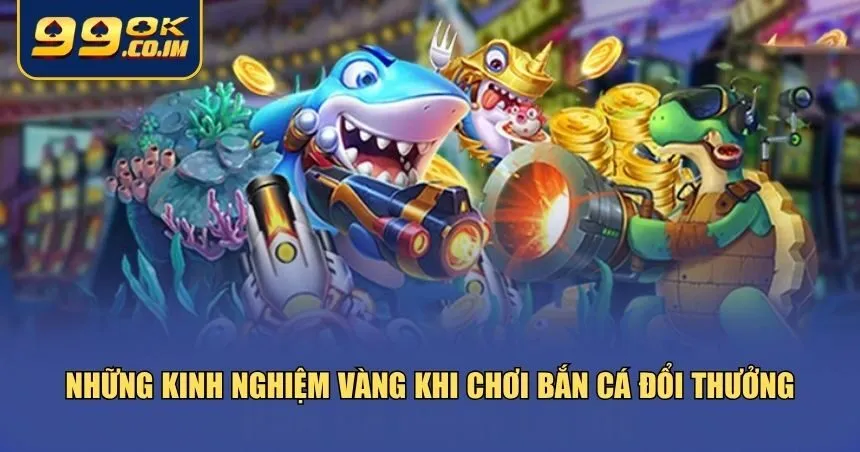 Thủ Thuật Bắn Cá Đổi Thưởng - Săn Cá Như Thợ Săn Chuyên Nghiệp Những kinh nghiệm vàng khi chơi bắn cá đổi thưởng